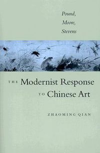 Cover image for The Modernist Response to Chinese Art: Pound, Moore, Stevens