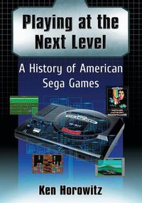 Cover image for Playing at the Next Level: A History of American Sega Games