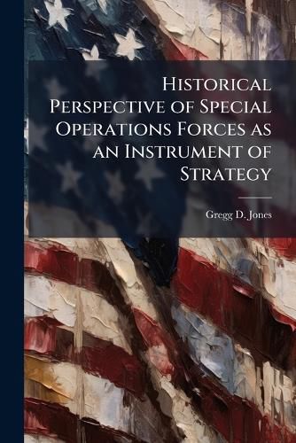 Cover image for Historical Perspective of Special Operations Forces as an Instrument of Strategy