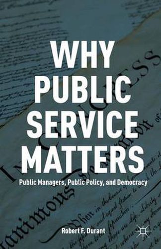 Cover image for Why Public Service Matters: Public Managers, Public Policy, and Democracy
