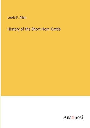 Cover image for History of the Short-Horn Cattle