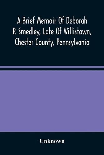 Cover image for A Brief Memoir Of Deborah P. Smedley, Late Of Willistown, Chester County, Pennsylvania