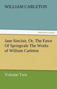 Cover image for Jane Sinclair, Or, the Fawn of Springvale the Works of William Carleton, Volume Two