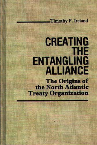 Cover image for Creating the Entangling Alliance: The Origins of the North Atlantic Treaty Organization