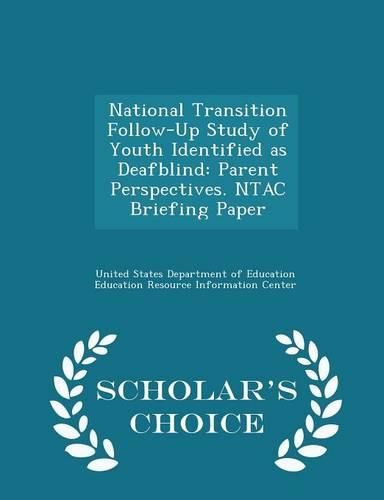 Cover image for National Transition Follow-Up Study of Youth Identified as Deafblind: Parent Perspectives. Ntac Briefing Paper - Scholar's Choice Edition