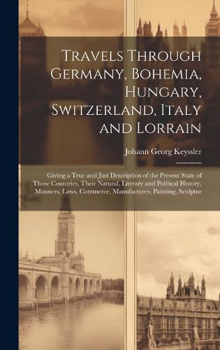 Cover image for Travels Through Germany, Bohemia, Hungary, Switzerland, Italy and Lorrain