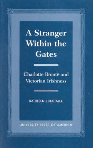 Cover image for A Stranger Within the Gates: Charlotte Bronte and Victorian Irishness