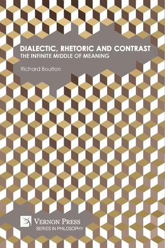 Cover image for Dialectic, Rhetoric and Contrast: The Infinite Middle of Meaning