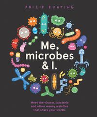 Cover image for Me, Microbes and I: Meet the viruses, bacteria and other weeny weirdies that share your world.
