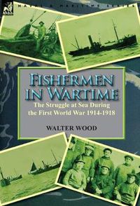 Cover image for Fishermen in Wartime: the Struggle at Sea During the First World War 1914-1918