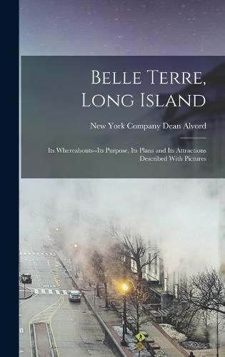 Cover image for Belle Terre, Long Island; its Whereabouts--its Purpose, its Plans and its Attractions Described With Pictures