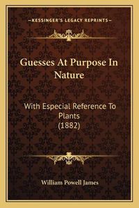 Cover image for Guesses at Purpose in Nature: With Especial Reference to Plants (1882)