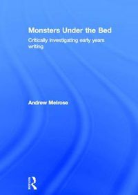 Cover image for Monsters Under the Bed: Critically investigating early years writing