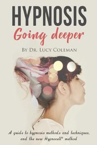 Cover image for Hypnosis: going deeper: A guide to hypnosis method and techniques, and the new Hypnocell(R) method