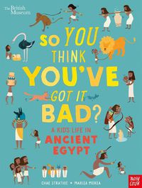 Cover image for British Museum: So You Think You've Got It Bad? A Kid's Life in Ancient Egypt