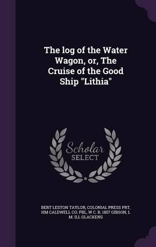 Cover image for The Log of the Water Wagon, Or, the Cruise of the Good Ship Lithia