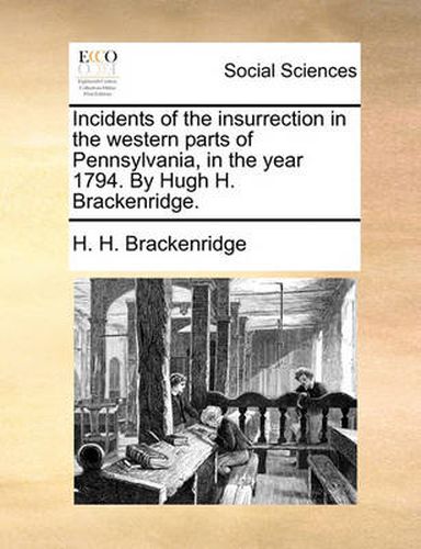 Cover image for Incidents of the Insurrection in the Western Parts of Pennsylvania, in the Year 1794. by Hugh H. Brackenridge.