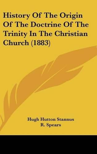 Cover image for History of the Origin of the Doctrine of the Trinity in the Christian Church (1883)