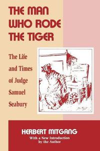 Cover image for The Man Who Rode the Tiger: The Life and Times of Judge Samuel Seabury