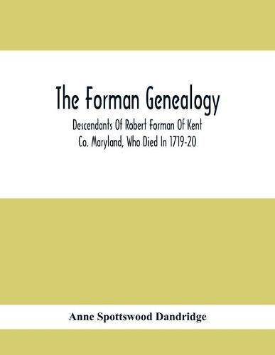 The Forman Genealogy; Descendants Of Robert Forman Of Kent Co. Maryland, Who Died In 1719-20; Descendants Of Robert Forman Of Long Island, New York Who Died In 1671