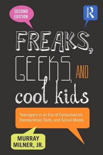 Cover image for Freaks, Geeks, and Cool Kids: Teenagers in an Era of Consumerism, Standardized Tests, and Social Media