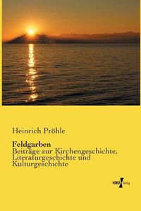 Cover image for Feldgarben: Beitrage zur Kirchengeschichte, Literaturgeschichte und Kulturgeschichte