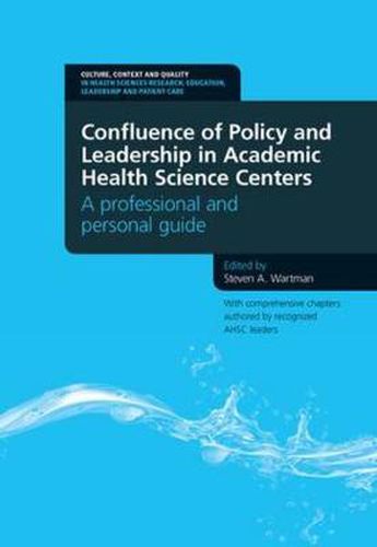 Cover image for Confluence of Policy and Leadership in Academic Health Science Centers: A Professional and Personal Guide