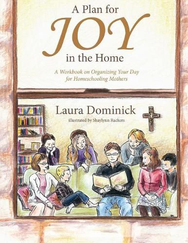 Cover image for A Plan for Joy in the Home: A Workbook on Organizing Your Day for Homeschooling Mothers