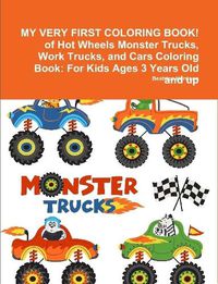 Cover image for MY VERY FIRST COLORING BOOK! of Hot Wheels Monster Trucks, Work Trucks, and Cars Coloring Book