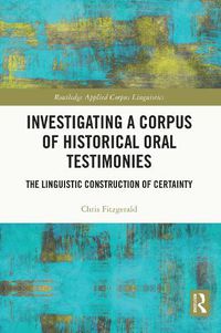 Cover image for Investigating a Corpus of Historical Oral Testimonies: The Linguistic Construction of Certainty