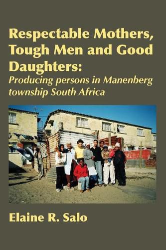 Cover image for Respectable Mothers, Tough Men and Good Daughters: Producing persons in Manenberg township South Africa