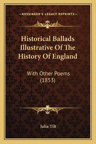 Historical Ballads Illustrative of the History of England: With Other Poems (1853)