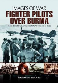 Cover image for RAF Fighter Pilots Over Burma: Images of War