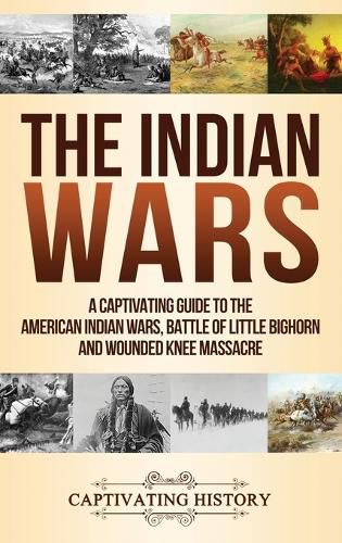 Cover image for The Indian Wars: A Captivating Guide to the American Indian Wars, Battle of Little Bighorn and Wounded Knee Massacre