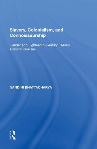 Cover image for Slavery, Colonialism and Connoisseurship: Gender and Eighteenth-Century Literary Transnationalism