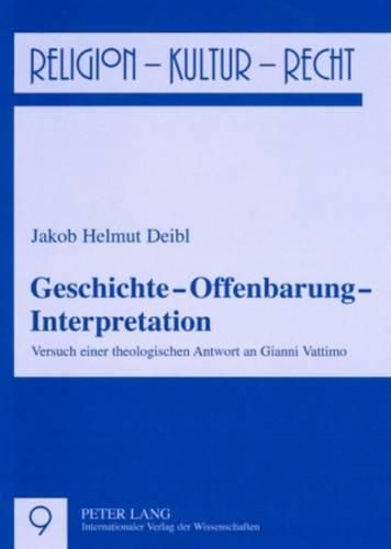 Geschichte - Offenbarung - Interpretation: Versuch Einer Theologischen Antwort an Gianni Vattimo