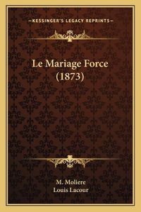 Cover image for Le Mariage Force (1873)