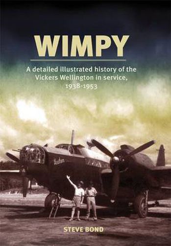 Wimpy: A Detailed Illustrated History of the Vickers Wellington in service, 1938-1953