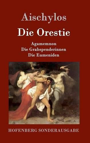 Die Orestie: Agamemnon / Die Grabspenderinnen / Die Eumeniden