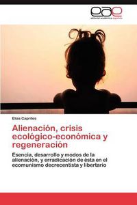 Cover image for Alienacion, Crisis Ecologico-Economica y Regeneracion