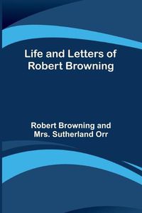 Cover image for Life and Letters of Robert Browning