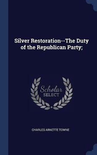 Cover image for Silver Restoration--The Duty of the Republican Party;