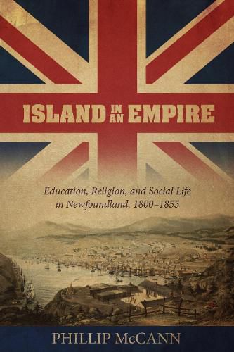 Cover image for Island in an Empire: Education, Religion & Social Life in Newfoundland 1800-1855