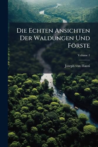 Cover image for Die Echten Ansichten Der Waldungen Und Foerste