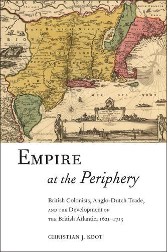 Cover image for Empire at the Periphery: British Colonists, Anglo-Dutch Trade, and the Development of the British Atlantic, 1621-1713