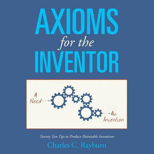 Cover image for Axioms for the Inventor: Twenty Two Tips to Produce Patentable Inventions