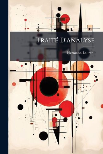Cover image for Trait D'Analyse: Calcul Int Gral. Applications G Om Triques de La Th Orie Des Quations Diff Rentielles