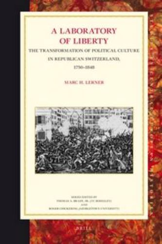 Cover image for A Laboratory of Liberty: The Transformation of Political Culture in Republican Switzerland, 1750-1848