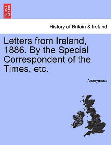 Cover image for Letters from Ireland, 1886. by the Special Correspondent of the Times, Etc.