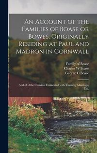 Cover image for An Account of the Families of Boase or Bowes, Originally Residing at Paul and Madron in Cornwall; and of Other Families Connected With Them by Marriage, Etc.